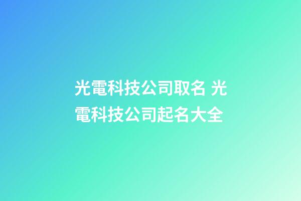 光電科技公司取名 光電科技公司起名大全
